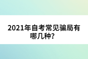 2021年自考常见骗局有哪几种？