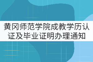 黄冈师范学院2021年暑假成教学历认证及毕业证明办理通知