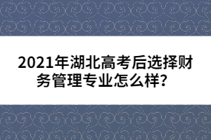 2021年湖北高考后选择财务管理专业怎么样？