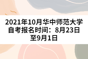 2021年10月华中师范大学自考报名时间：8月23日至9月1日