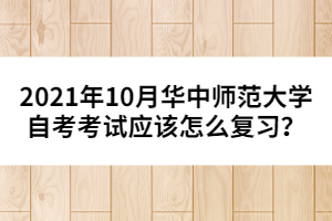 2021年10月华中师范大学自考考试应该怎么复习？