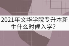 2021年文华学院专升本新生什么时候入学？