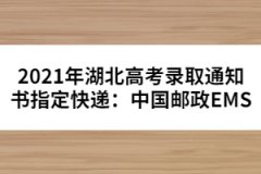 2021年湖北高考录取通知书指定快递：中国邮政EMS