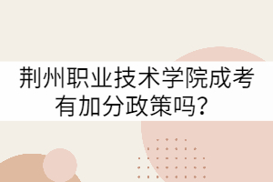 荆州职业技术学院成考有加分政策吗？