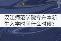 2021年汉江师范学院专升本新生入学时间什么时候？