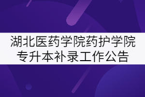 2021年湖北医药学院药护学院普通专升本补录工作公告