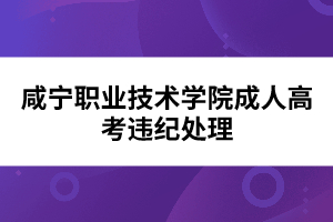 咸宁职业技术学院成人高考违纪处理