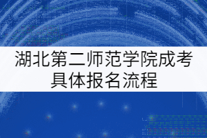 湖北第二师范学院成考具体报名流程