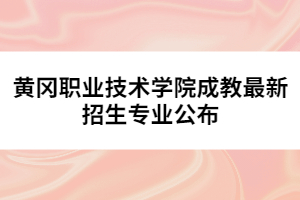 黄冈职业技术学院成教最新招生专业公布