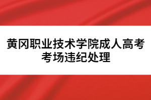 黄冈职业技术学院成人高考考场违纪处理