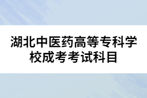 湖北中医药高等专科学校成考考试科目