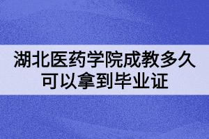 湖北医药学院成教多久可以拿到毕业证