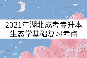 2021年湖北成考专升本生态学基础复习考点：群落的动态