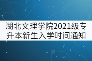 湖北文理学院2021级专升本新生入学时间通知