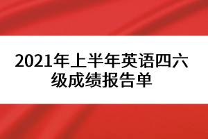 2021年上半年英语四六级成绩报告单