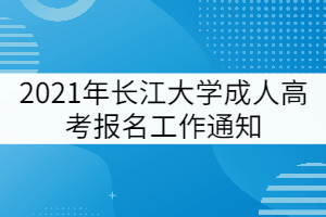 2021年长江大学成人高考报名工作通知