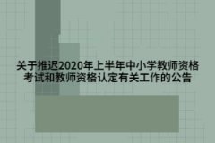 关于推迟2020年上半年中小学教师资格考试和教师资格认定有关工作的公告