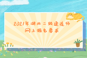 2021年湖北二级建造师网上报名要求