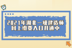 2021年湖北一级建造师网上缴费入口开通中