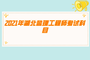 2021年湖北监理工程师考试科目