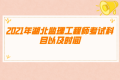 2021年湖北监理工程师考试科目以及时间