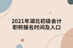 2021年湖北初级会计职称报名时间及入口