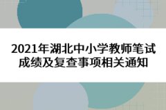 2021年湖北中小学教师笔试成绩及复查事项相关通知