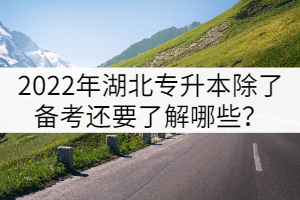 迎接2022年湖北专升本除了备考还要提前了解哪些信息？