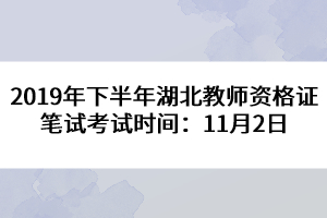 2019年下半年湖北教师资格证笔试考试时间：11月2日