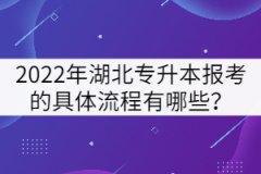 2022年湖北专升本报考的具体流程有哪些？