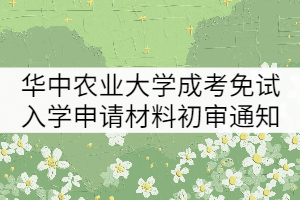 2021年华中农业大学成考免试入学申请材料初审通知