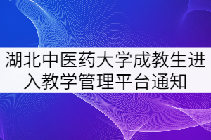 湖北中医药大学关于成教生进入教学管理平台的通知