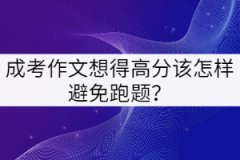 湖北成考作文想得高分该怎样避免跑题？