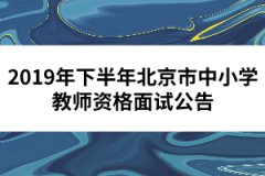 2019年下半年北京市中小学教师资格面试公告