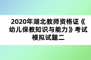 2020年湖北教师资格证《幼儿保教知识与能力》考试模拟试题二