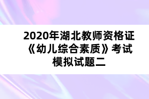 2020年湖北教师资格证《幼儿综合素质》考试模拟试题二