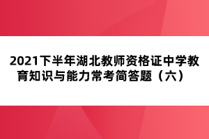 2021下半年湖北教师资格证中学教育知识与能力常考简答题（六） 