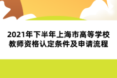 2021年下半年上海市高等学校教师资格认定条件及申请流程