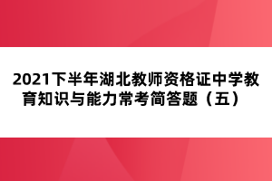 2021下半年湖北教师资格证中学教育知识与能力常考简答题（五） 