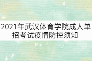 2021年武汉体育学院成人单招考试疫情防控须知  