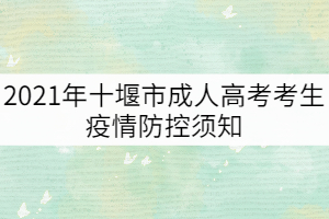 2021年十堰市成人高考考生疫情防控须知