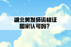 湖北美发师资格证国家认可吗？