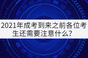 2021年成考到来之前各位考生还需要注意什么？