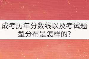 成考历年分数线以及考试题型分布是怎样的?