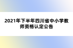 2021年下半年四川省中小学教师资格认定公告