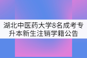 湖北中医药大学8名成考专升本新生注销学籍处理公告