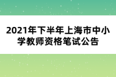 2021年下半年上海市中小学教师资格笔试公告