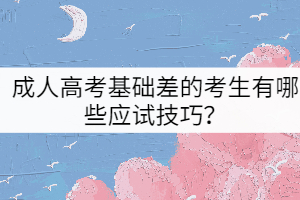 成人高考基础差的考生有哪些应试技巧？