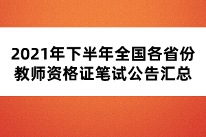 2021年下半年全国各省份教师资格证笔试公告汇总