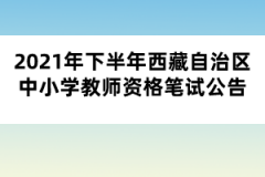 2021年下半年西藏自治区中小学教师资格笔试公告